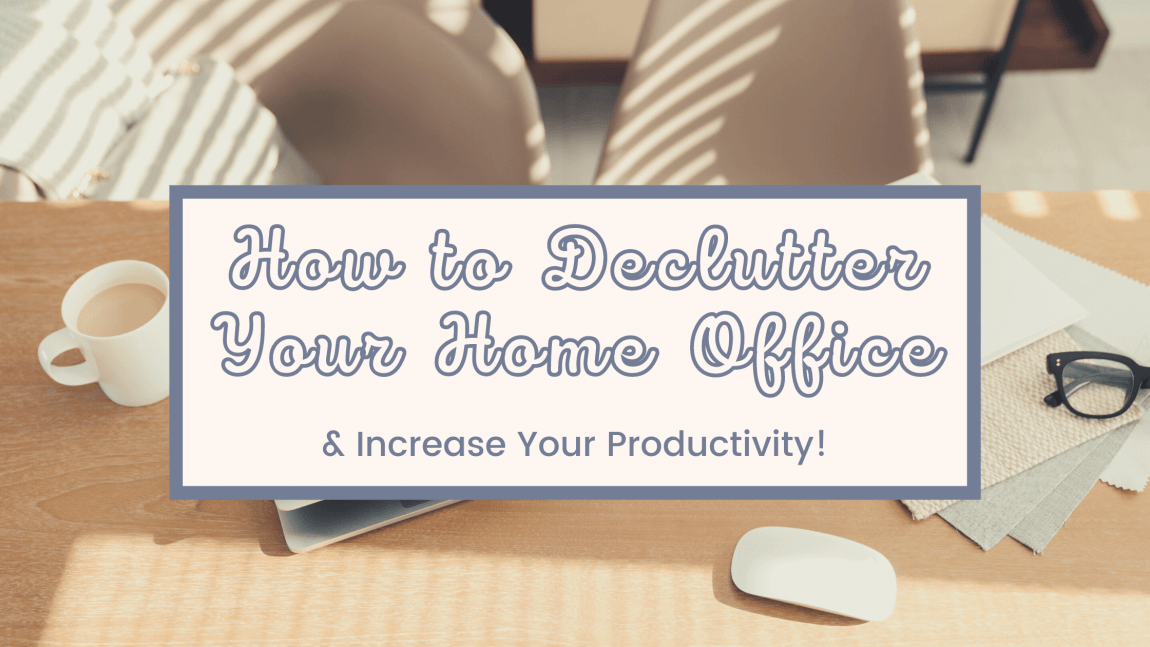 HOW TO DECLUTTER YOUR HOME OFFICE